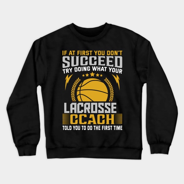 if at First You Don't Succeed try doing what your lacrosse coach told you to do the first time Crewneck Sweatshirt by TheDesignDepot